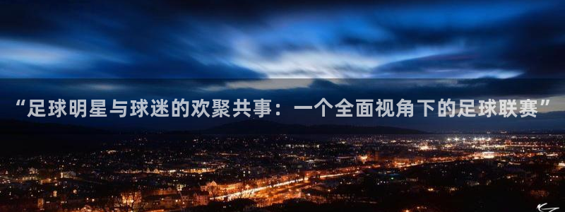 意昂登录：“足球明星与球迷的欢聚共事